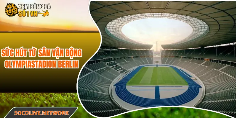 Sức hút từ sân vận động Olympiastadion Berlin